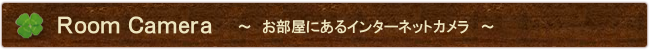   ～～ルームカメラのご案内～～